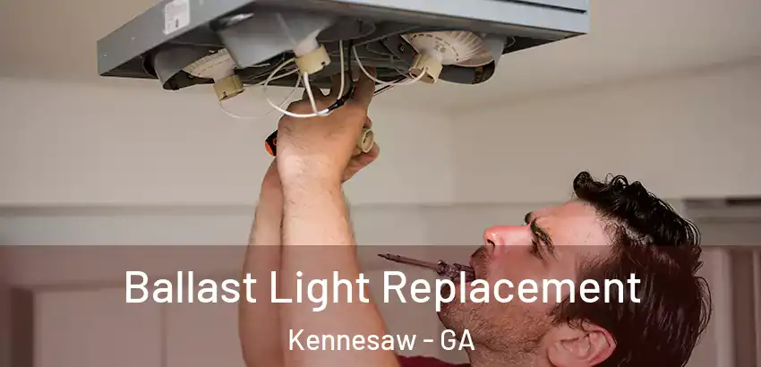 Ballast Light Replacement Kennesaw - GA