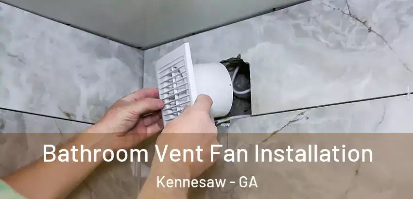 Bathroom Vent Fan Installation Kennesaw - GA