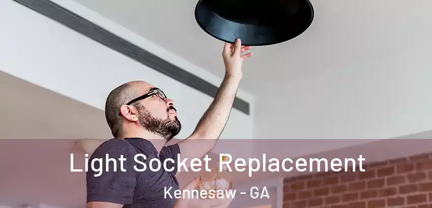 Light Socket Replacement Kennesaw - GA